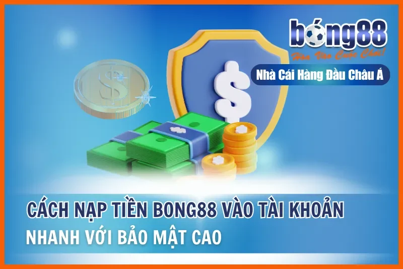 Nạp Tiền Bong88: 4 Phương Thức Chi Tiết, Xử Lý Nhanh 2-5 Phút - GELUJO Nạp Tiền Bong88: 4 Phương Thức Chi Tiết, Xử Lý Nhanh 2-5 Phút - GELUJO