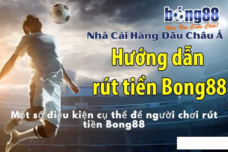 Rút Tiền Bong88: Điều Kiện, 4 Bước, Khung Giờ Nhanh Nhất & 5 Lý Do Bị Từ Chối - GELUJO