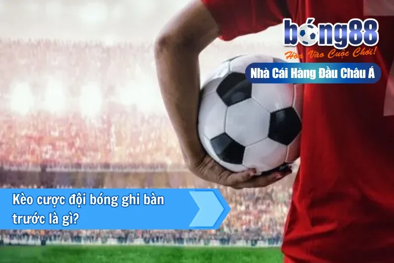 Kèo Đội Ghi Bàn Trước Là Gì? Cách Nhập Cuộc & Kèo Bàn Tiếp Theo Bong88 - GELUJO Kèo Đội Ghi Bàn Trước Là Gì? Cách Nhập Cuộc & Kèo Bàn Tiếp Theo Bong88 - GELUJO