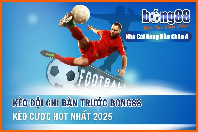 Kèo Đội Ghi Bàn Trước Là Gì? Cách Nhập Cuộc & Kèo Bàn Tiếp Theo Bong88 - GELUJO Kèo Đội Ghi Bàn Trước Là Gì? Cách Nhập Cuộc & Kèo Bàn Tiếp Theo Bong88 - GELUJO