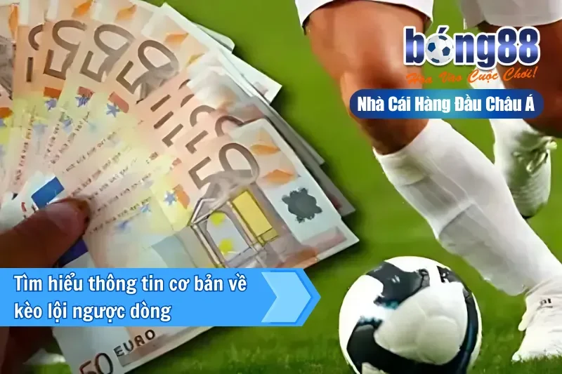 Kèo Lội Ngược Dòng Là Gì? Chiến Thuật Và Nhận Định Live Cùng Bong88 - GELUJO