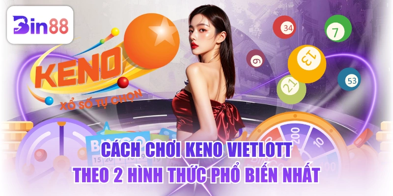 Cách Chơi Keno Vietlott Theo 2 Hình Thức Phổ Biến Nhất - GELUJO