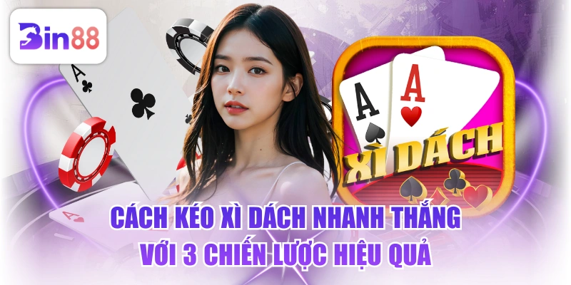 Cách Kéo Xì Dách Nhanh Thắng Với 3 Chiến Lược Hiệu Quả - GELUJO