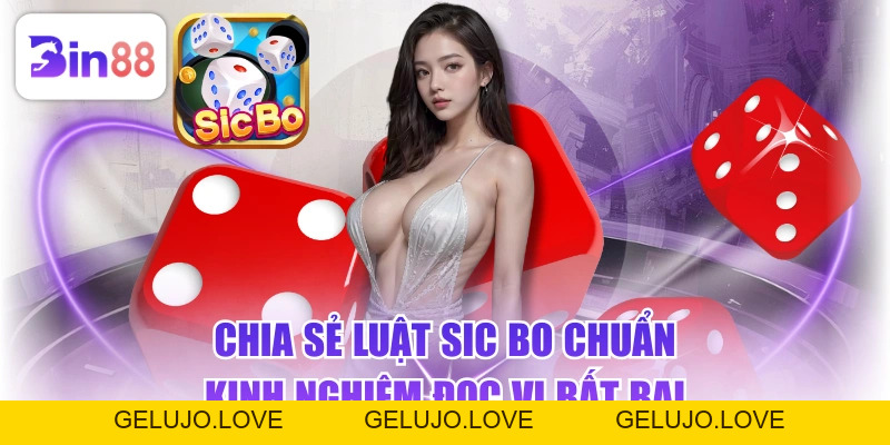 Chia Sẻ Luật Sic Bo Chuẩn & Kinh Nghiệm Đọc Vị Bất Bại - GELUJO