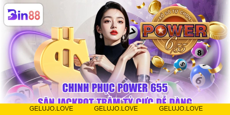 Chinh Phục Power 655 Săn Jackpot Trăm Tỷ Cực Dễ Dàng - GELUJO