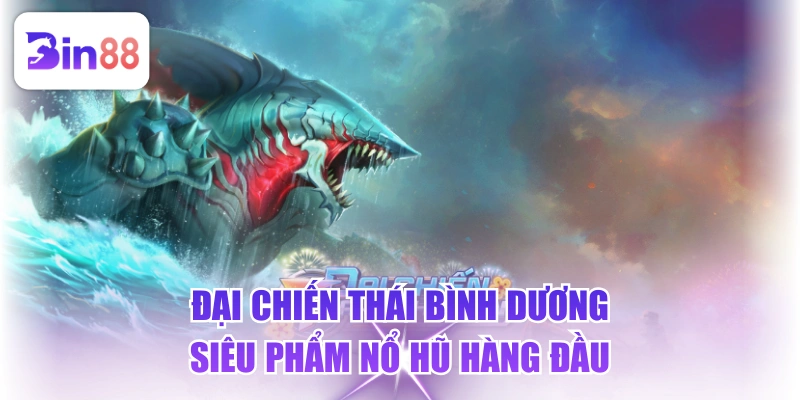 Đại Chiến Thái Bình Dương - Siêu Phẩm Nổ Hũ Hàng Đầu - GELUJO